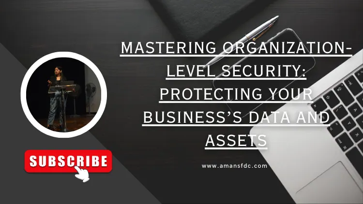 Mastering Organization-Level Security: Protecting Your Business’s Data and Assets
