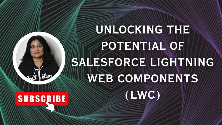 Unlocking the Potential of Salesforce Lightning Web Components (LWC)