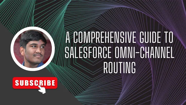 A Comprehensive Guide to Salesforce Omni-Channel Routing